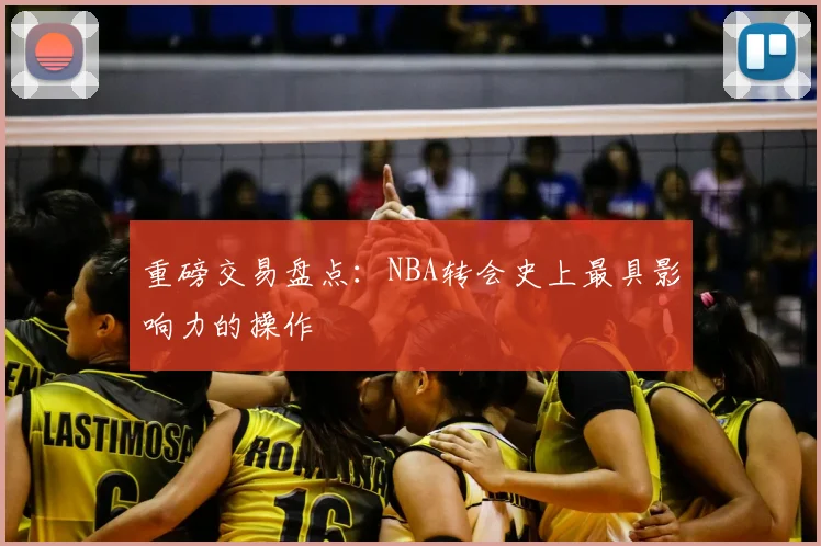 重磅交易盘点：NBA转会史上最具影响力的操作